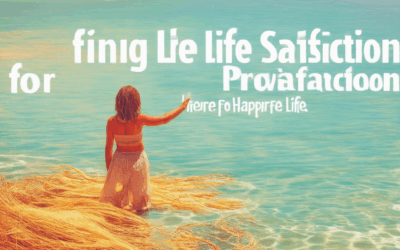 Finding Life Satisfaction: Proven Strategies for a Happier, More Fulfilling Life