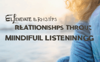 Elevate Relationships Through Mindful Listening